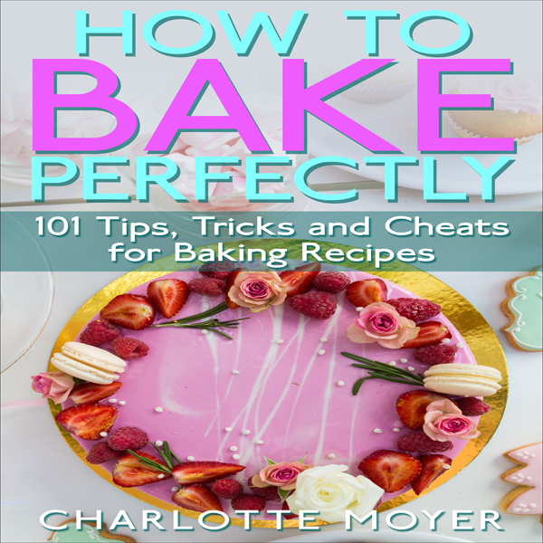 How to Bake Perfectly: 101 Tips, Tricks and Cheats for Baking Recipes , Hörbuch, Digital, 1, 54min How to Bake Perfectly: 101 Tips, Tricks and Cheats for Baking Recipes , Hörbuch, Digital, 1, 54min