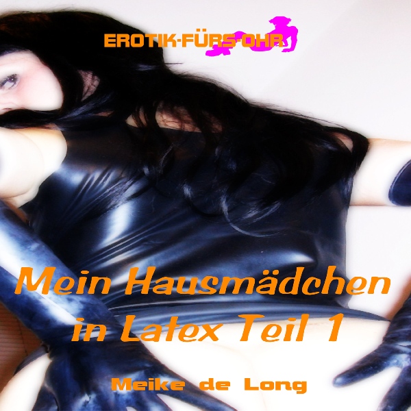 Mein Hausmädchen in Latex 1: Erotik fürs Ohr, Hörbuch, Digital, 1, 30min, (USK 18) Mein Hausmädchen in Latex 1: Erotik fürs Ohr, Hörbuch, Digital, 1, 30min, (USK 18)